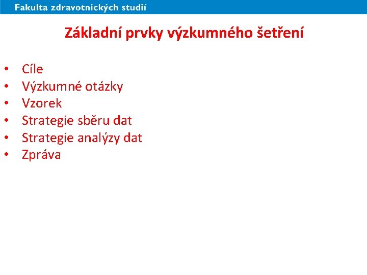 Základní prvky výzkumného šetření • • • Cíle Výzkumné otázky Vzorek Strategie sběru dat