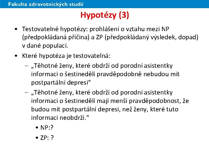 Hypotézy (3) • Testovatelné hypotézy: prohlášení o vztahu mezi NP (předpokládaná příčina) a ZP