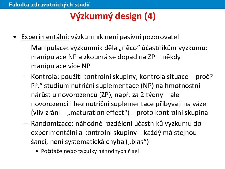 Výzkumný design (4) • Experimentální: výzkumník není pasivní pozorovatel – Manipulace: výzkumník dělá „něco“