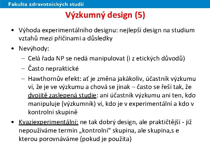 Výzkumný design (5) • Výhoda experimentálního designu: nejlepší design na studium vztahů mezi příčinami