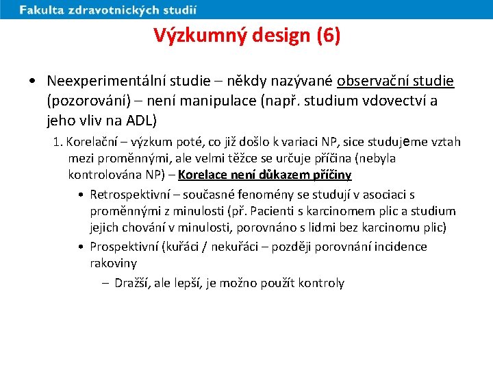 Výzkumný design (6) • Neexperimentální studie – někdy nazývané observační studie (pozorování) – není