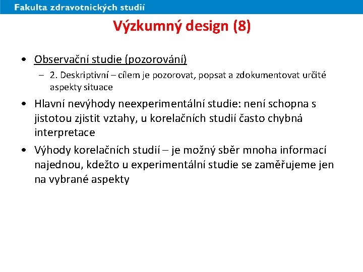 Výzkumný design (8) • Observační studie (pozorování) – 2. Deskriptivní – cílem je pozorovat,