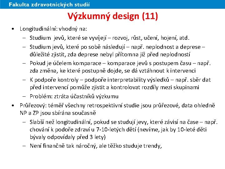 Výzkumný design (11) • Longitudinální: vhodný na: – Studium jevů, které se vyvíjejí –