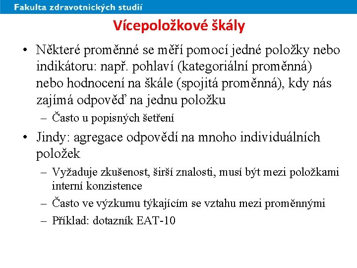 Vícepoložkové škály • Některé proměnné se měří pomocí jedné položky nebo indikátoru: např. pohlaví