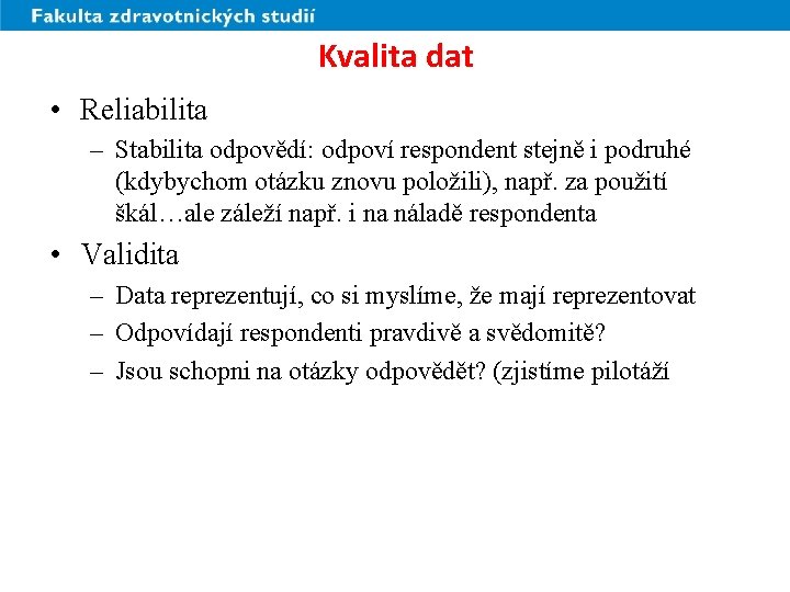 Kvalita dat • Reliabilita – Stabilita odpovědí: odpoví respondent stejně i podruhé (kdybychom otázku