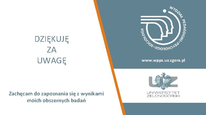 DZIĘKUJĘ ZA UWAGĘ Zachęcam do zapoznania się z wynikami moich obszernych badań www. wpps.