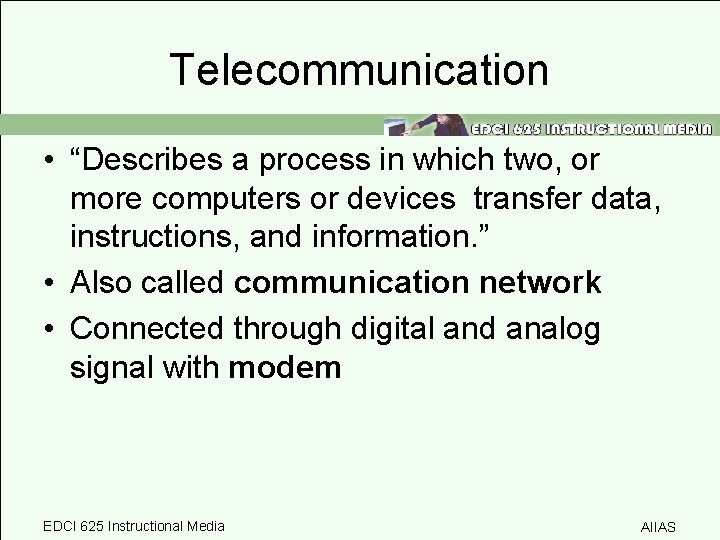 Telecommunication • “Describes a process in which two, or more computers or devices transfer