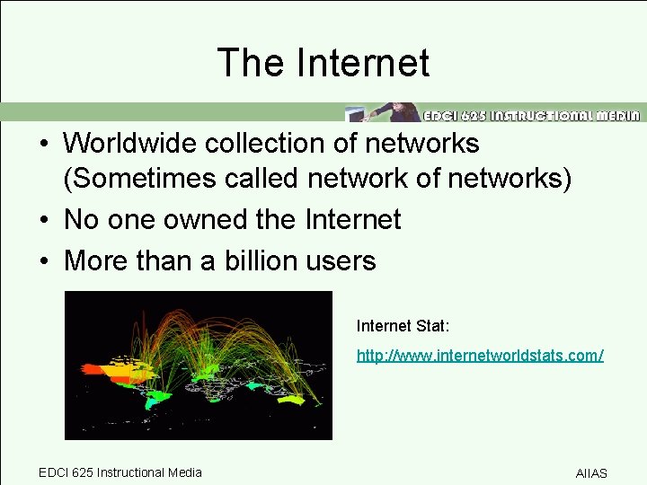 The Internet • Worldwide collection of networks (Sometimes called network of networks) • No