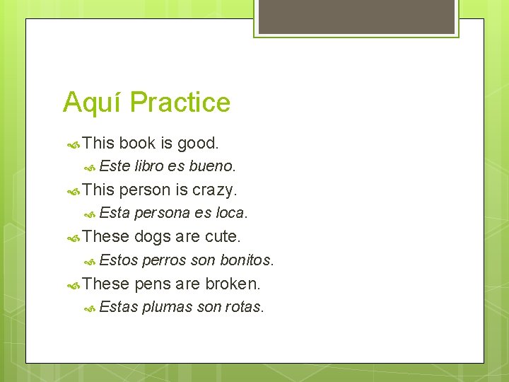 Aquí Practice This book is good. Este This libro es bueno. person is crazy.