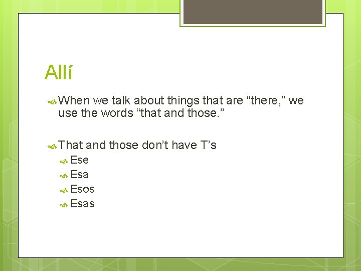 Allí When we talk about things that are “there, ” we use the words