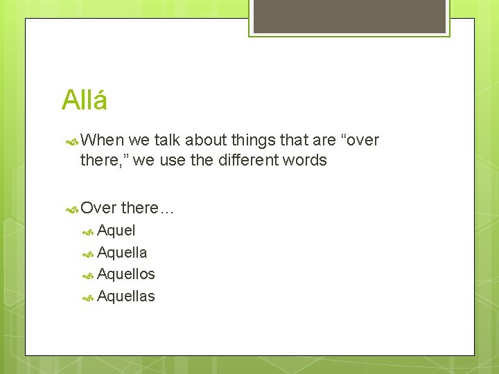 Allá When we talk about things that are “over there, ” we use the