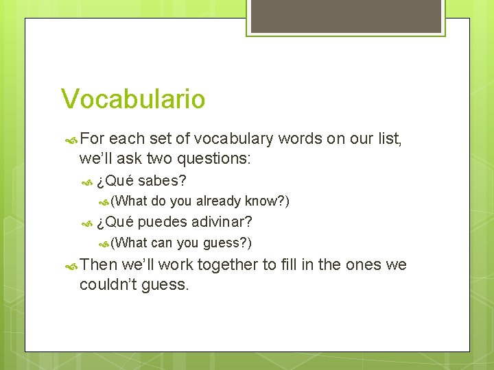 Vocabulario For each set of vocabulary words on our list, we’ll ask two questions: