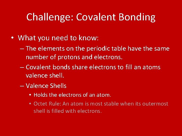 Challenge: Covalent Bonding • What you need to know: – The elements on the