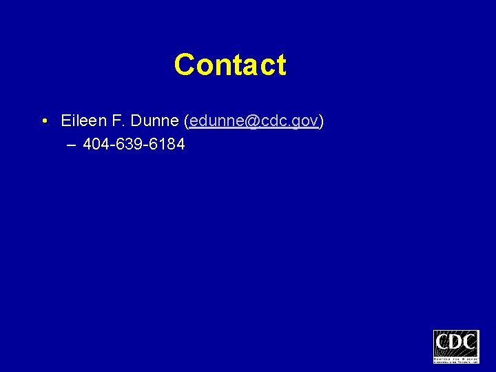 Contact • Eileen F. Dunne (edunne@cdc. gov) – 404 -639 -6184 