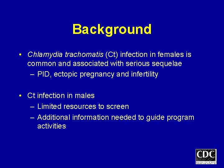 Background • Chlamydia trachomatis (Ct) infection in females is common and associated with serious