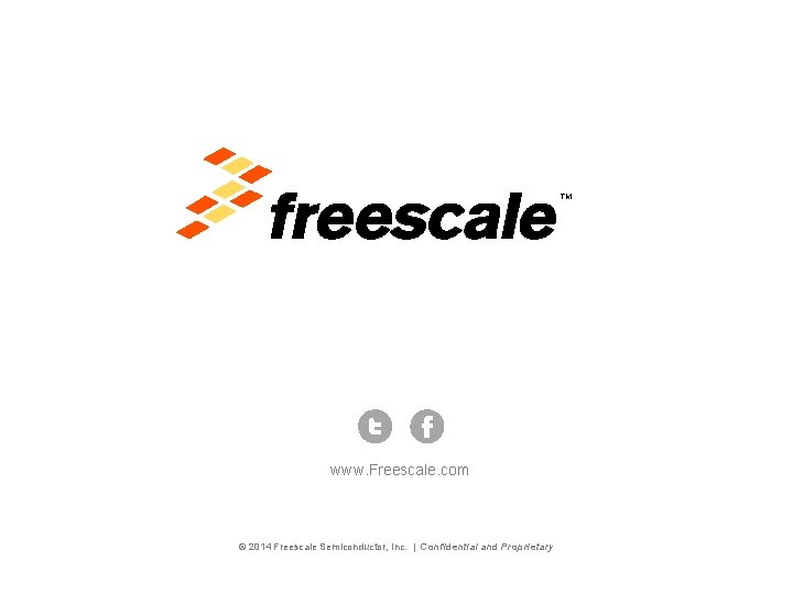 TM www. Freescale. com © 2014 Freescale Semiconductor, Inc. | Confidential and Proprietary 