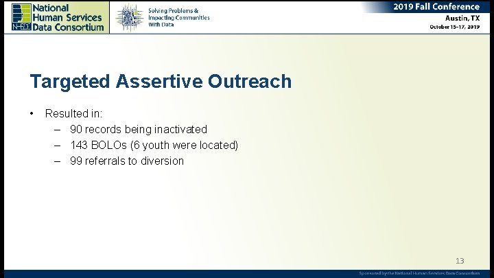 Targeted Assertive Outreach • Resulted in: – 90 records being inactivated – 143 BOLOs