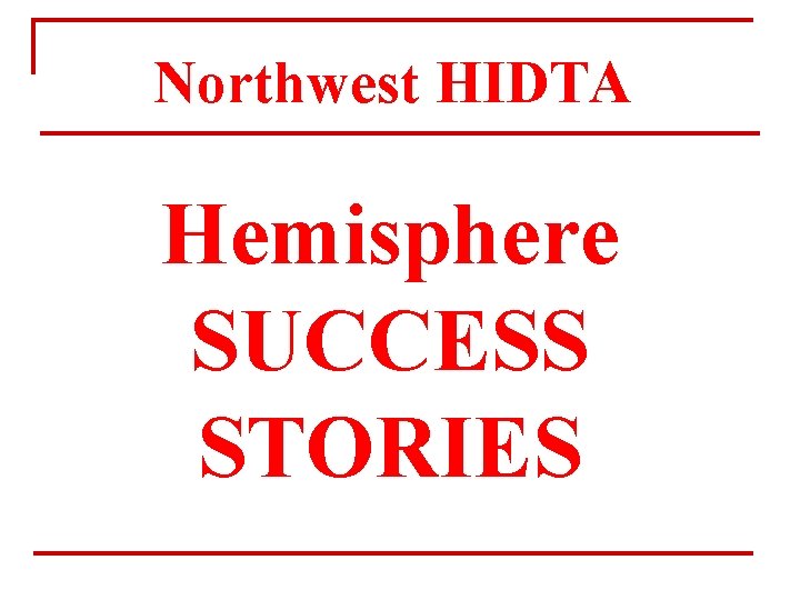 Northwest HIDTA Hemisphere SUCCESS STORIES 