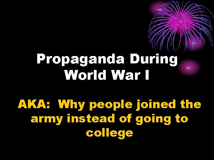 Propaganda During World War I AKA: Why people joined the army instead of going