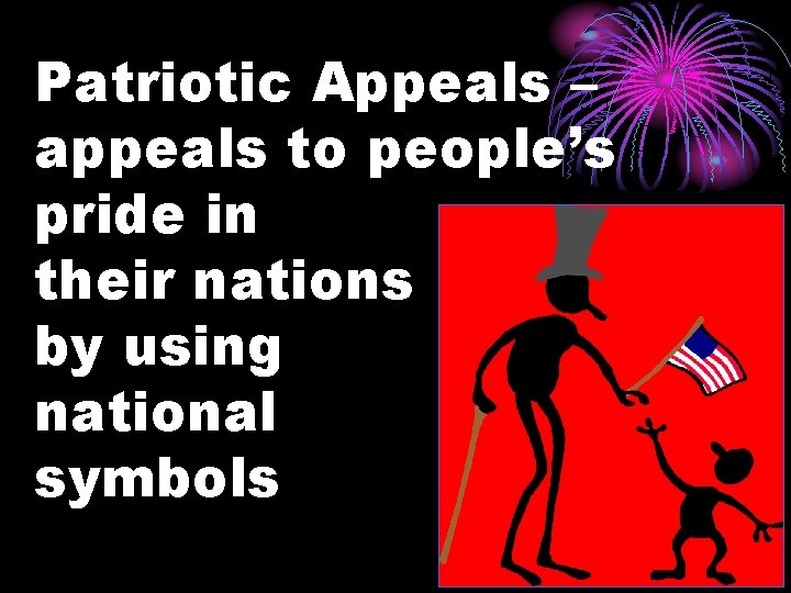 Patriotic Appeals – appeals to people’s pride in their nations by using national symbols