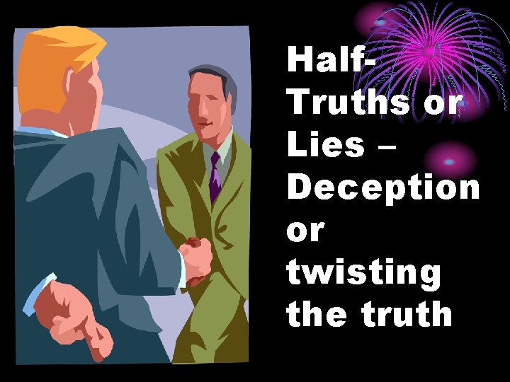 Half. Truths or Lies – Deception or twisting the truth 