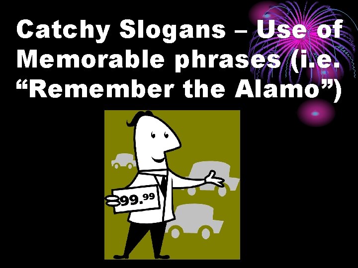Catchy Slogans – Use of Memorable phrases (i. e. “Remember the Alamo”) 