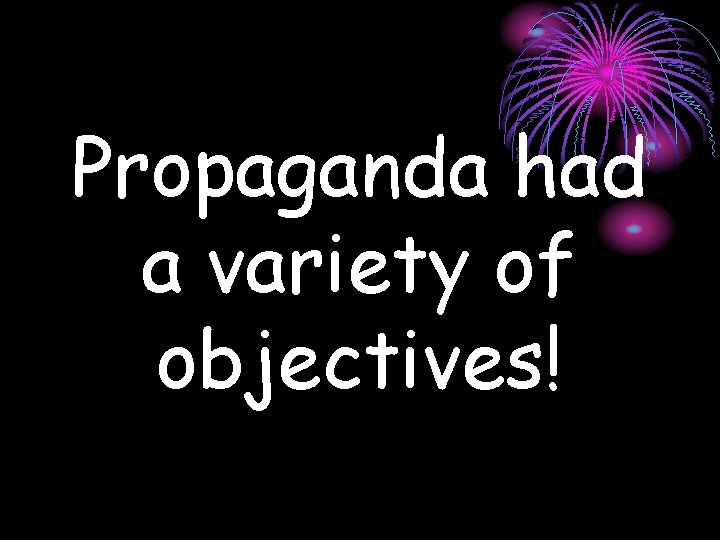 Propaganda had a variety of objectives! 