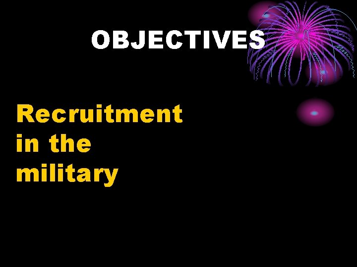 OBJECTIVES Recruitment in the military 