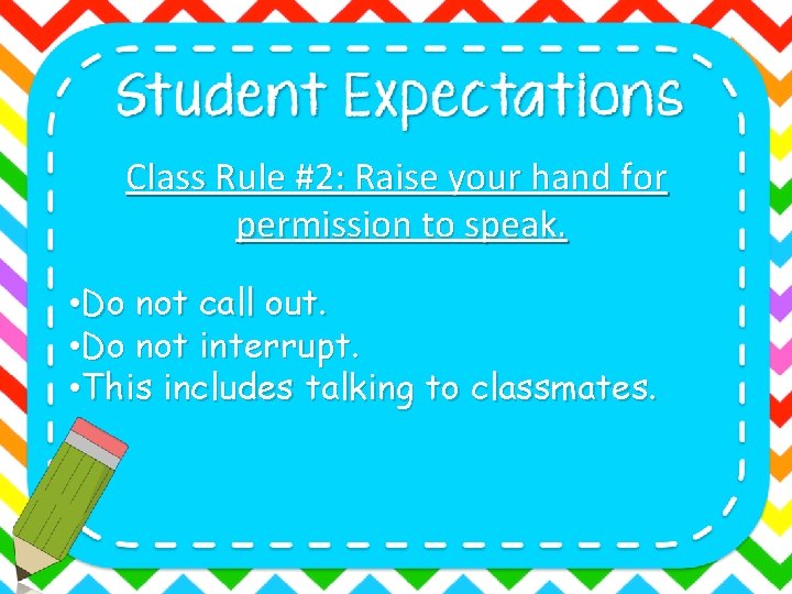 Class Rule #2: Raise your hand for permission to speak. • Do not call