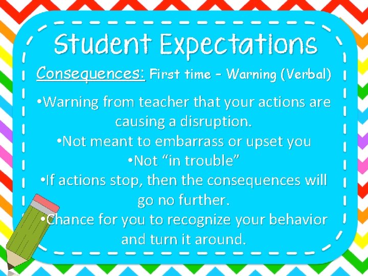 Consequences: First time – Warning (Verbal) • Warning from teacher that your actions are