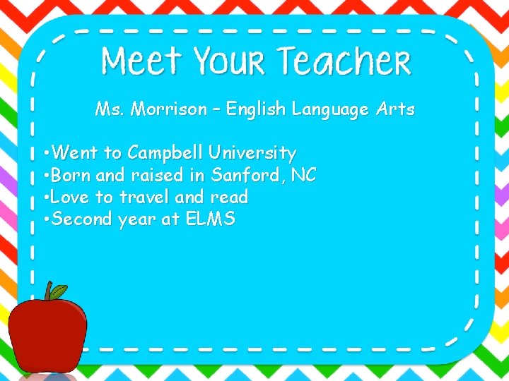 Ms. Morrison – English Language Arts • Went to Campbell University • Born and