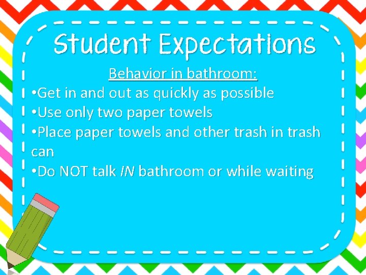 Behavior in bathroom: • Get in and out as quickly as possible • Use