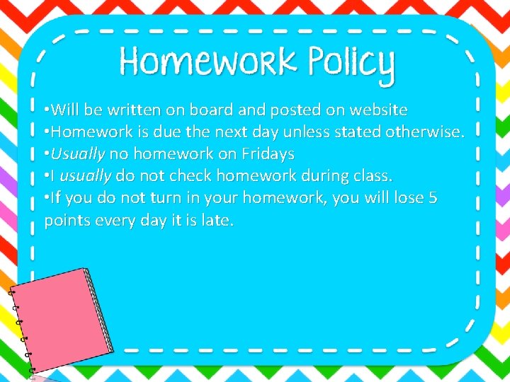  • Will be written on board and posted on website • Homework is