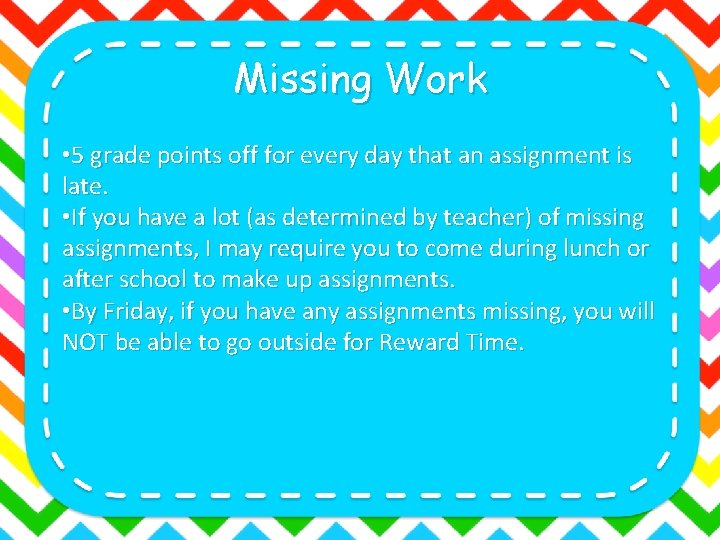 Missing Work • 5 grade points off for every day that an assignment is