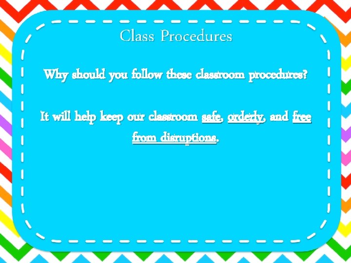 Class Procedures Why should you follow these classroom procedures? It will help keep our
