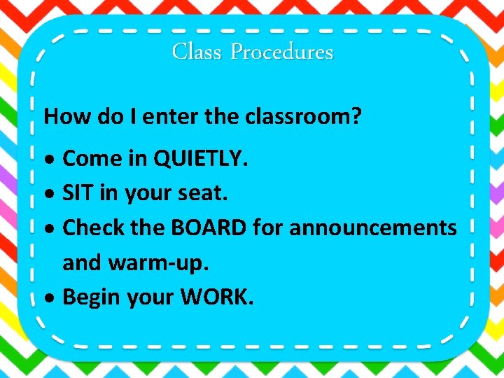 Class Procedures How do I enter the classroom? Come in QUIETLY. SIT in your