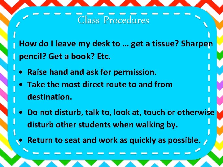 Class Procedures How do I leave my desk to … get a tissue? Sharpen