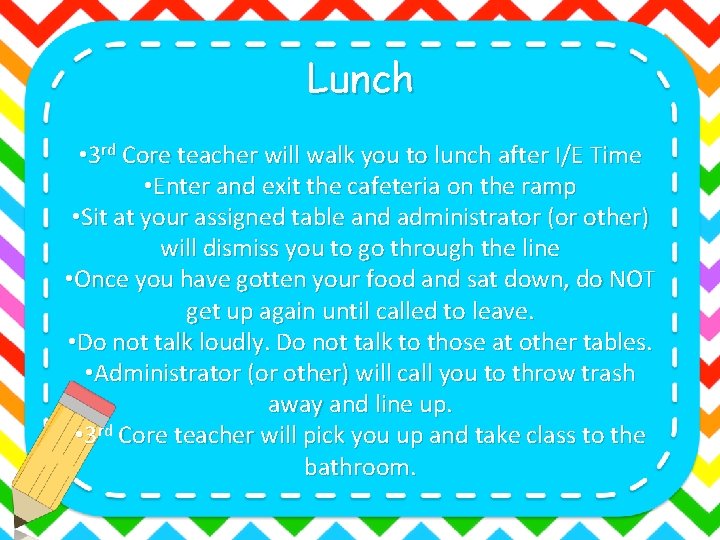 Lunch • 3 rd Core teacher will walk you to lunch after I/E Time