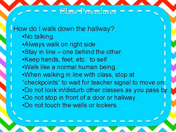 Class Procedures How do I walk down the hallway? • No talking. • Always