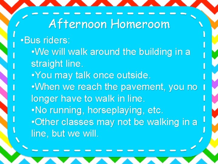 Afternoon Homeroom • Bus riders: • We will walk around the building in a