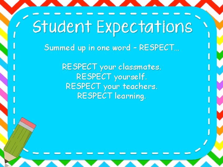 Summed up in one word – RESPECT… RESPECT your classmates. RESPECT yourself. RESPECT your