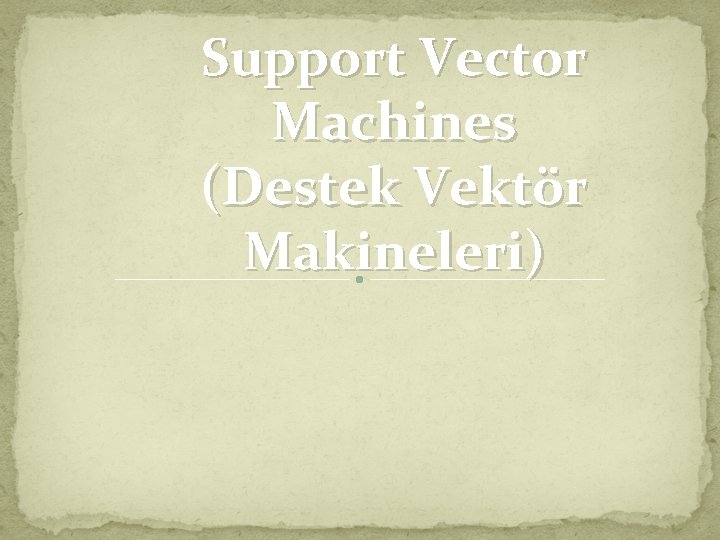 Support Vector Machines (Destek Vektör Makineleri) 