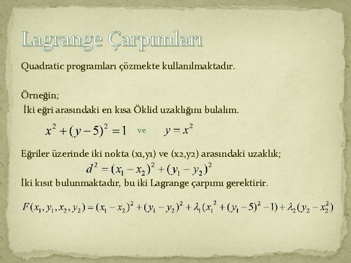 Lagrange Çarpımları Quadratic programları çözmekte kullanılmaktadır. Örneğin; İki eğri arasındaki en kısa Öklid uzaklığını