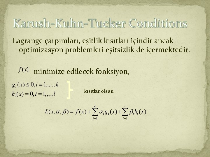 Karush-Kuhn-Tucker Conditions Lagrange çarpımları, eşitlik kısıtları içindir ancak optimizasyon problemleri eşitsizlik de içermektedir. minimize