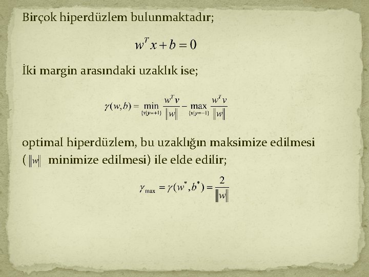 Birçok hiperdüzlem bulunmaktadır; İki margin arasındaki uzaklık ise; optimal hiperdüzlem, bu uzaklığın maksimize edilmesi