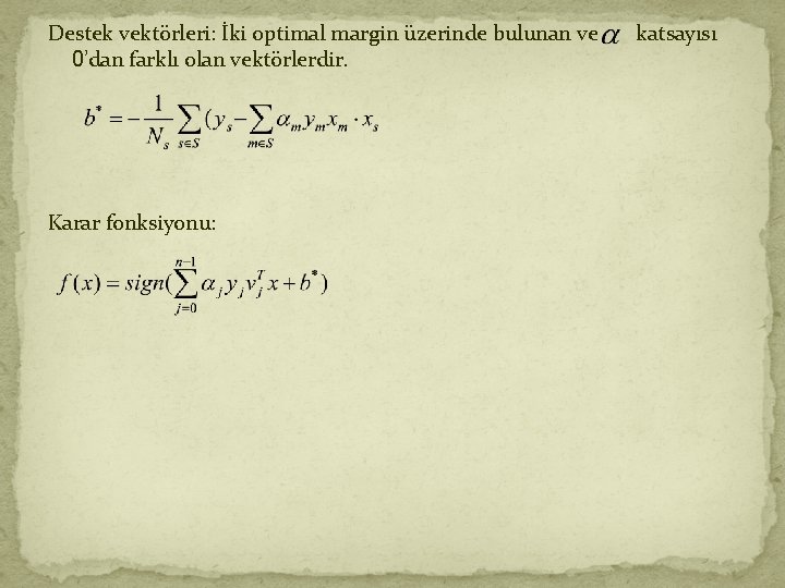 Destek vektörleri: İki optimal margin üzerinde bulunan ve 0’dan farklı olan vektörlerdir. Karar fonksiyonu: