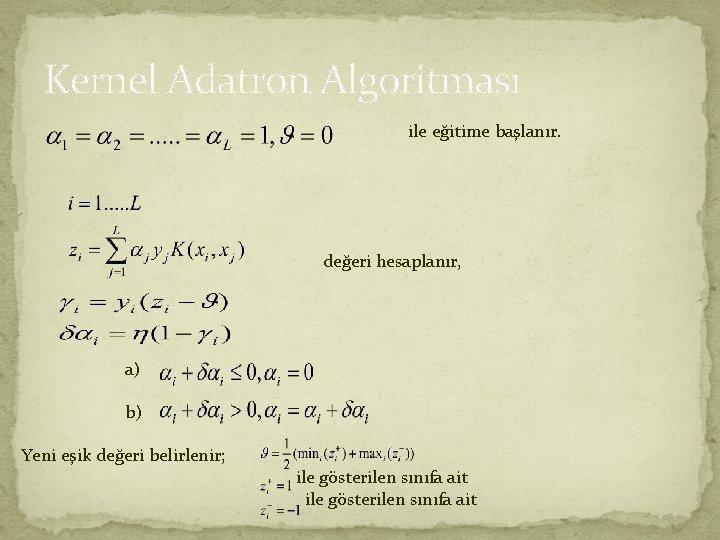 Kernel Adatron Algoritması ile eğitime başlanır. değeri hesaplanır, a) b) Yeni eşik değeri belirlenir;