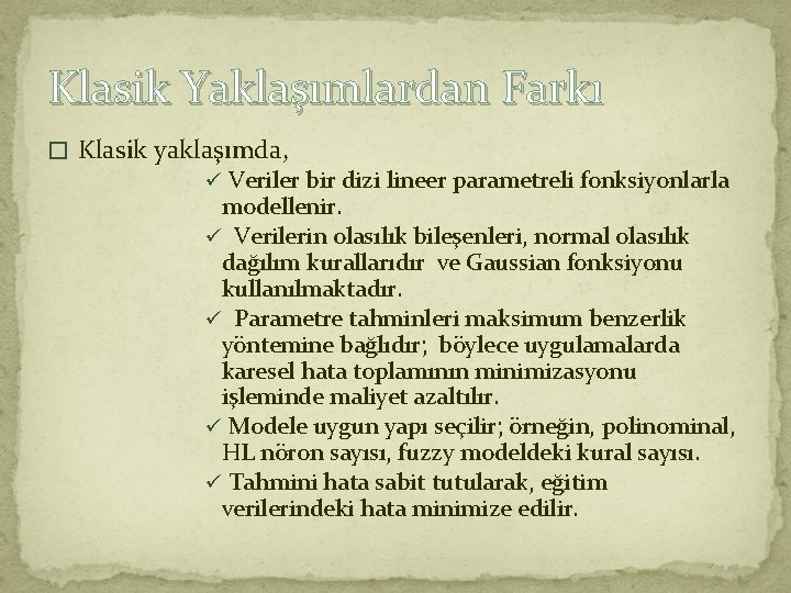 Klasik Yaklaşımlardan Farkı � Klasik yaklaşımda, ü Veriler bir dizi lineer parametreli fonksiyonlarla modellenir.