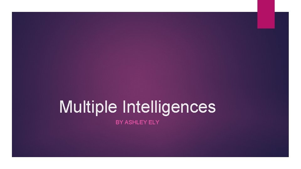 Multiple Intelligences BY ASHLEY ELY 