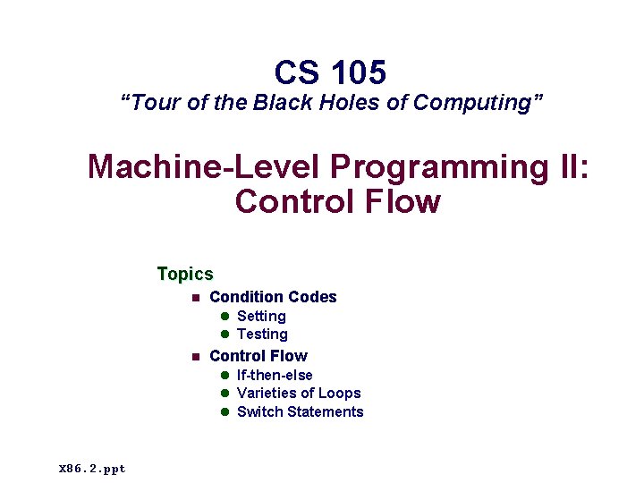 CS 105 “Tour of the Black Holes of Computing” Machine-Level Programming II: Control Flow